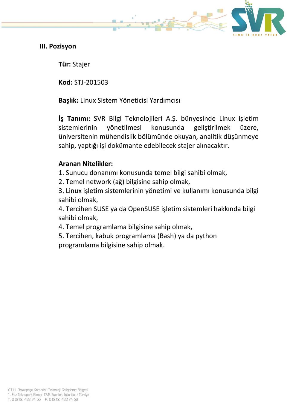 edebilecek stajer alınacaktır. 1. Sunucu donanımı konusunda temel bilgi sahibi olmak, 2. Temel network (ağ) bilgisine sahip olmak, 3.