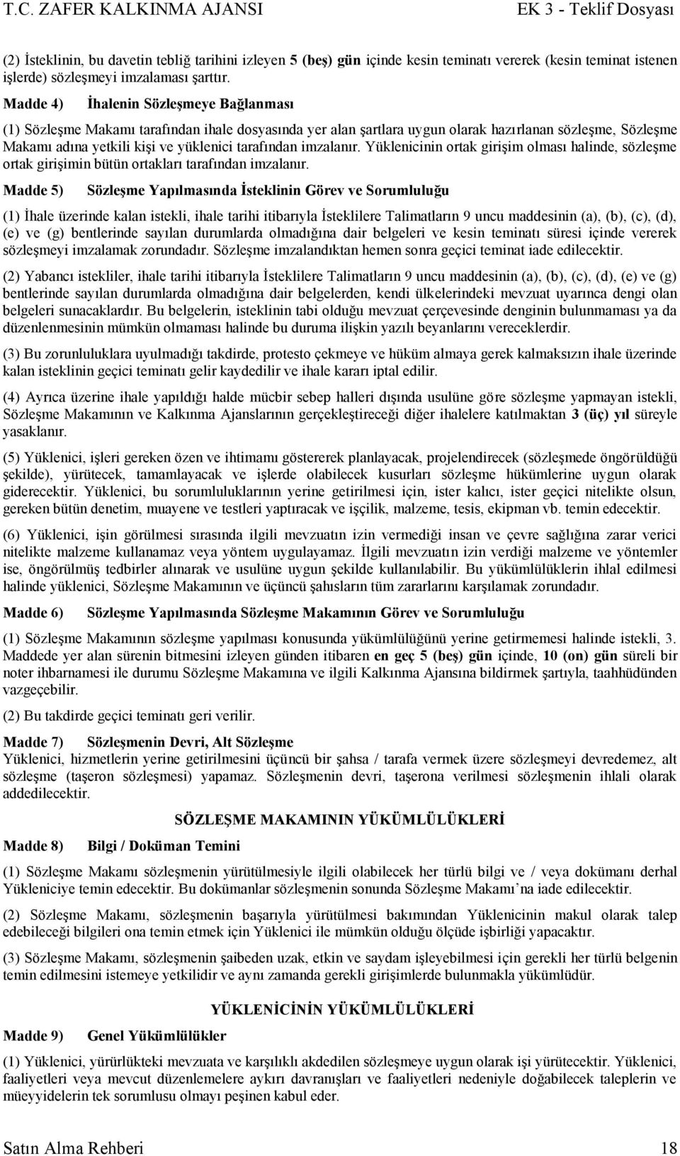 imzalanır. Yüklenicinin ortak girişim olması halinde, sözleşme ortak girişimin bütün ortakları tarafından imzalanır.