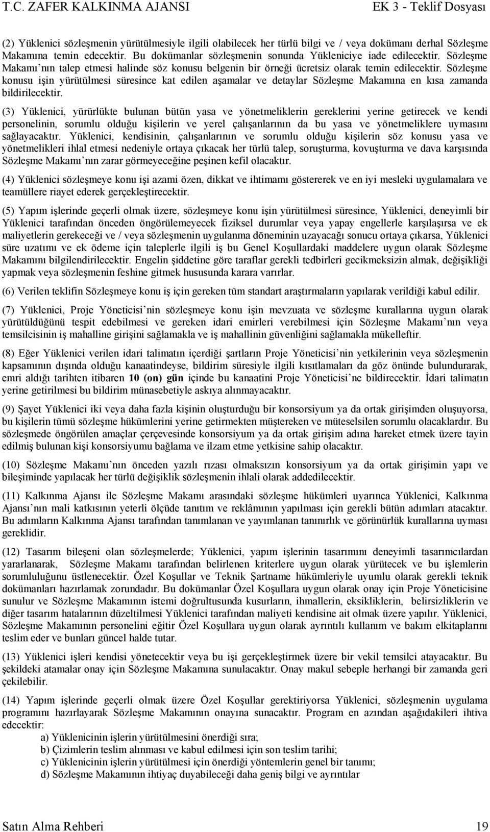 Sözleşme konusu işin yürütülmesi süresince kat edilen aşamalar ve detaylar Sözleşme Makamına en kısa zamanda bildirilecektir.