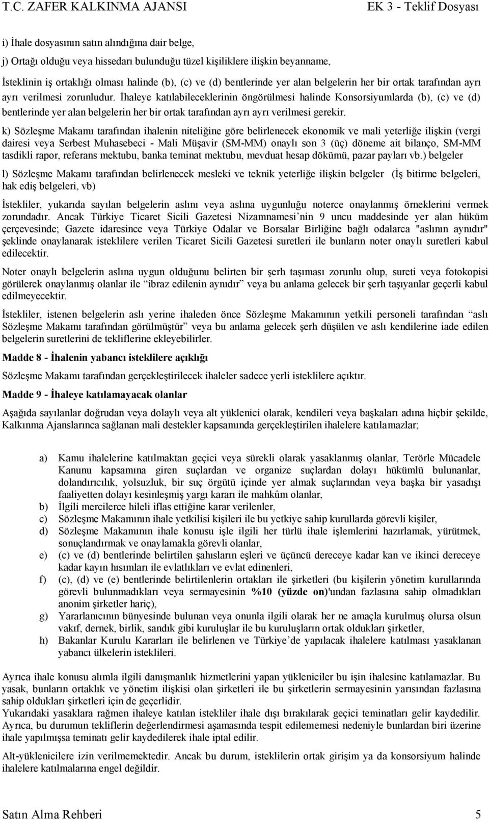 İhaleye katılabileceklerinin öngörülmesi halinde Konsorsiyumlarda (b), (c) ve (d) bentlerinde yer alan belgelerin her bir ortak tarafından ayrı ayrı verilmesi gerekir.