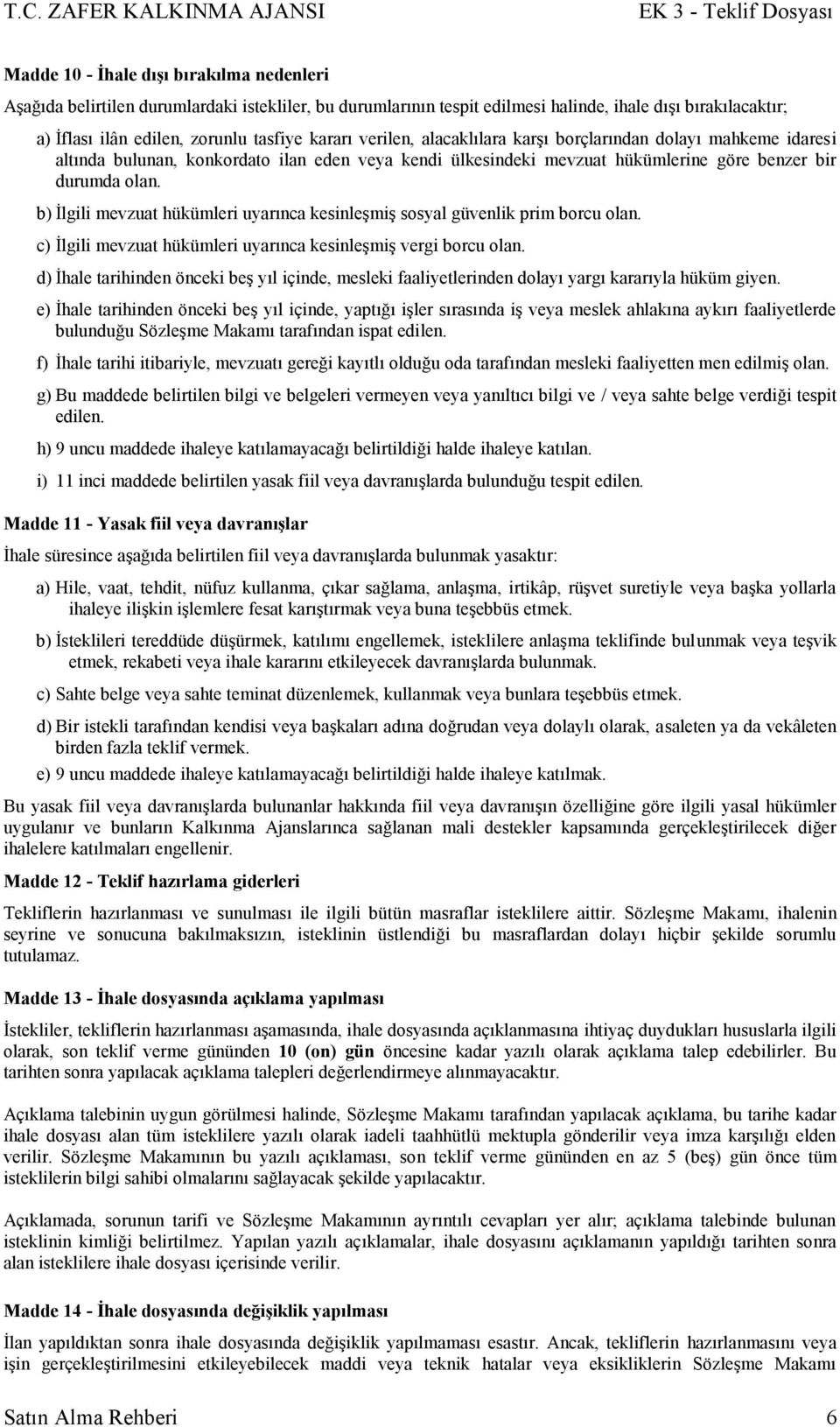 b) İlgili mevzuat hükümleri uyarınca kesinleşmiş sosyal güvenlik prim borcu olan. c) İlgili mevzuat hükümleri uyarınca kesinleşmiş vergi borcu olan.