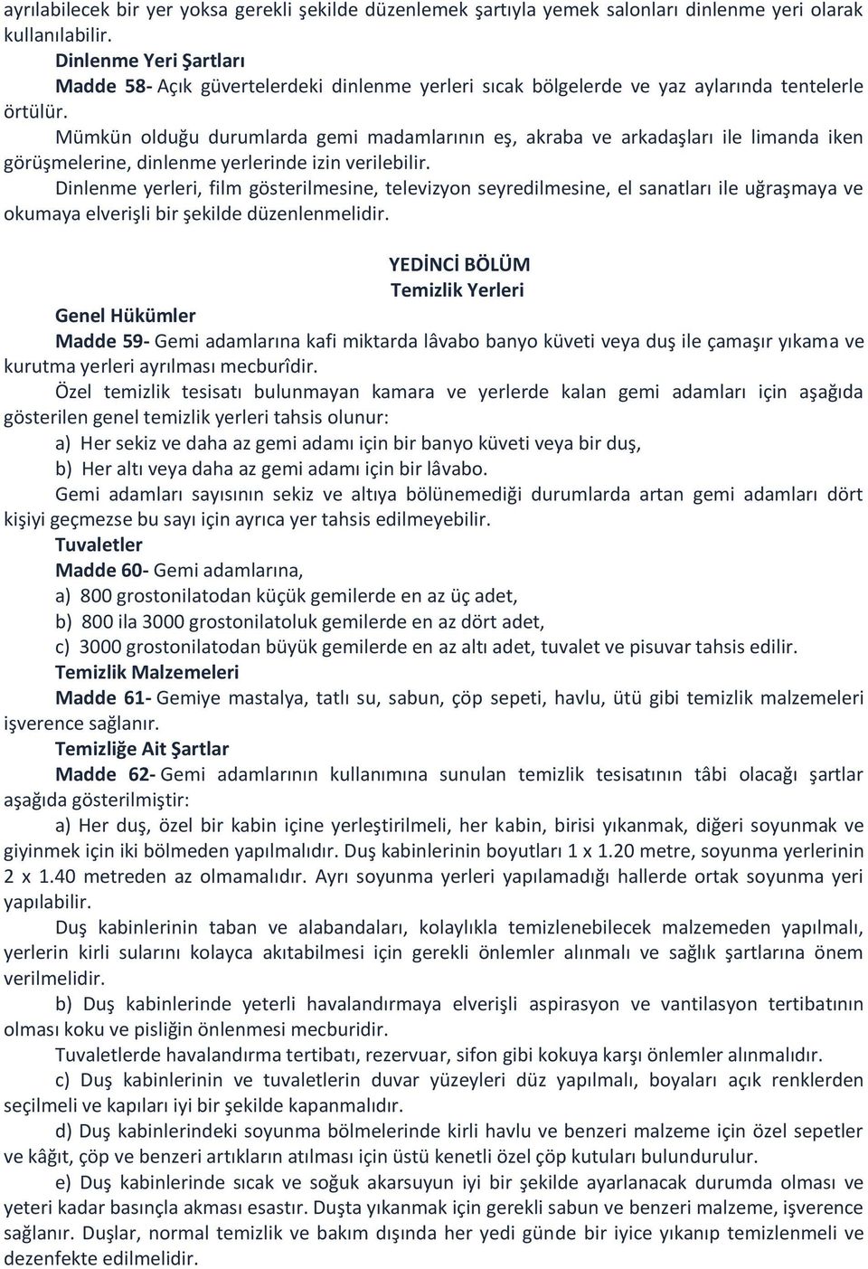 Mümkün olduğu durumlarda gemi madamlarının eş, akraba ve arkadaşları ile limanda iken görüşmelerine, dinlenme yerlerinde izin verilebilir.