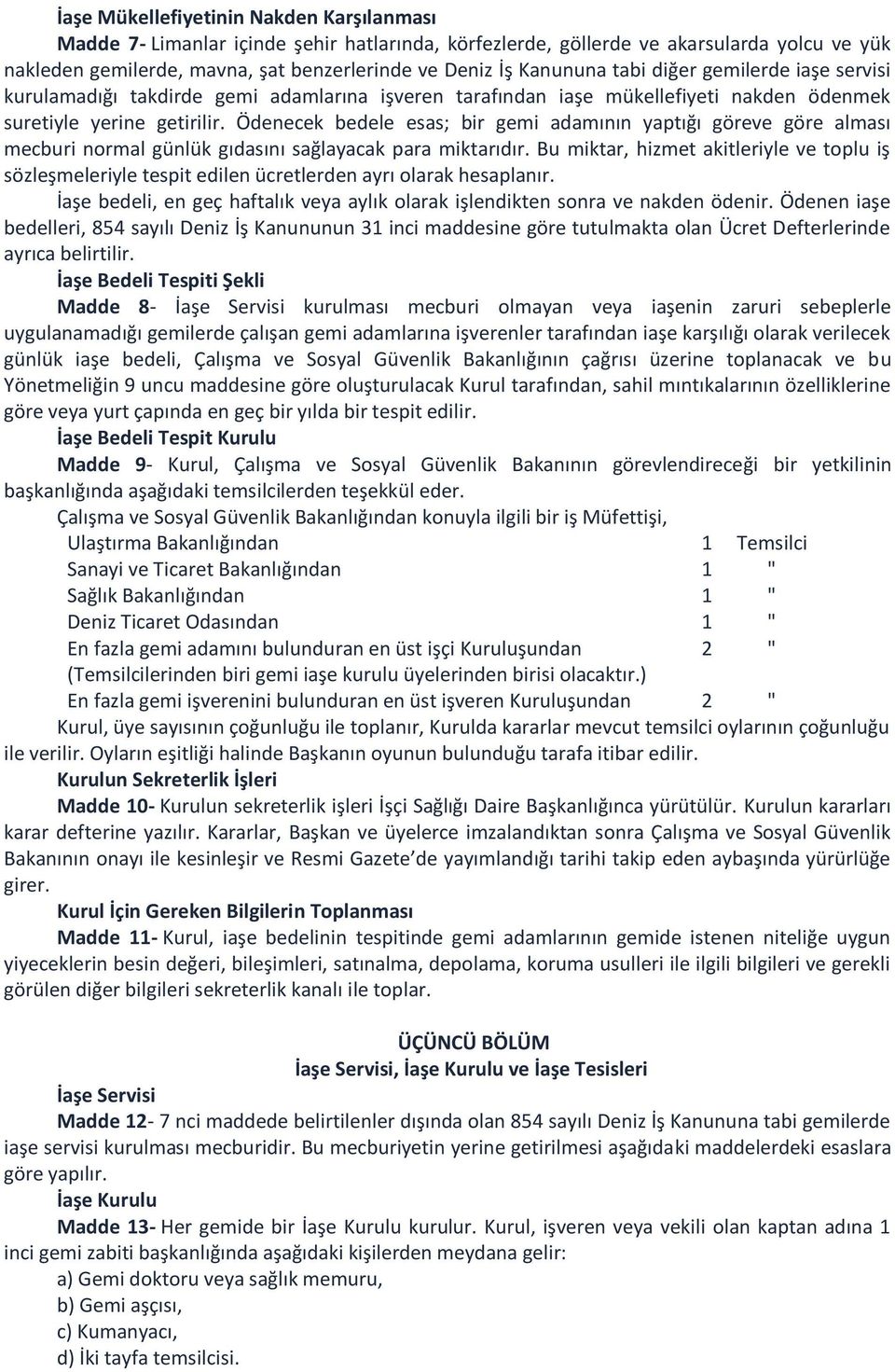 Ödenecek bedele esas; bir gemi adamının yaptığı göreve göre alması mecburi normal günlük gıdasını sağlayacak para miktarıdır.