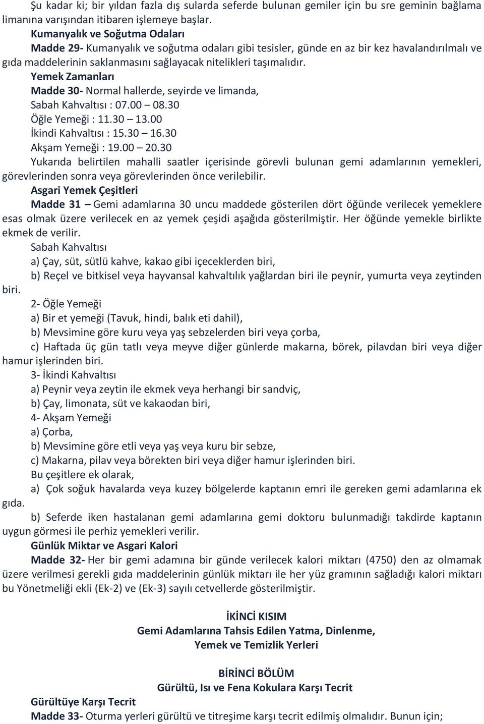 Yemek Zamanları Madde 30- Normal hallerde, seyirde ve limanda, Sabah Kahvaltısı : 07.00 08.30 Öğle Yemeği : 11.30 13.00 İkindi Kahvaltısı : 15.30 16.30 Akşam Yemeği : 19.00 20.