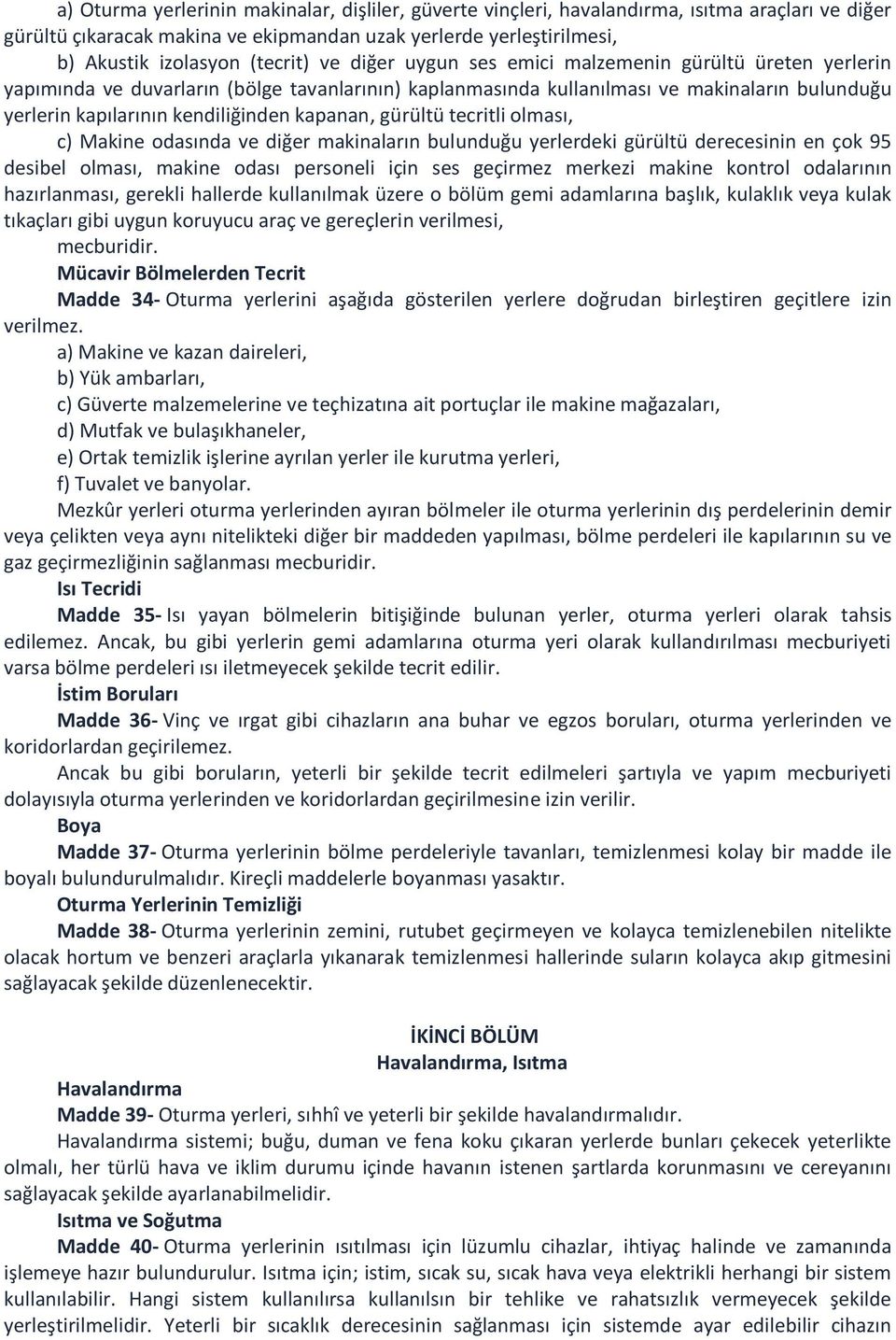 kapanan, gürültü tecritli olması, c) Makine odasında ve diğer makinaların bulunduğu yerlerdeki gürültü derecesinin en çok 95 desibel olması, makine odası personeli için ses geçirmez merkezi makine