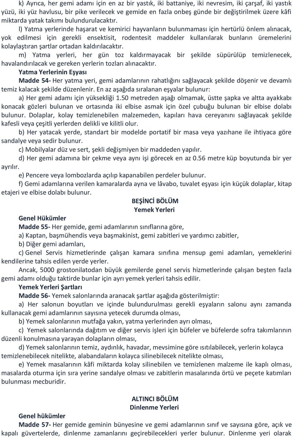 l) Yatma yerlerinde haşarat ve kemirici hayvanların bulunmaması için hertürlü önlem alınacak, yok edilmesi için gerekli ensektisit, rodentesit maddeler kullanılarak bunların üremelerini kolaylaştıran