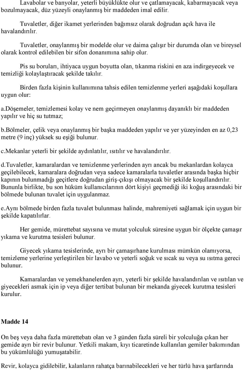 Tuvaletler, onaylanmış bir modelde olur ve daima çalışır bir durumda olan ve bireysel olarak kontrol edilebilen bir sifon donanımına sahip olur.