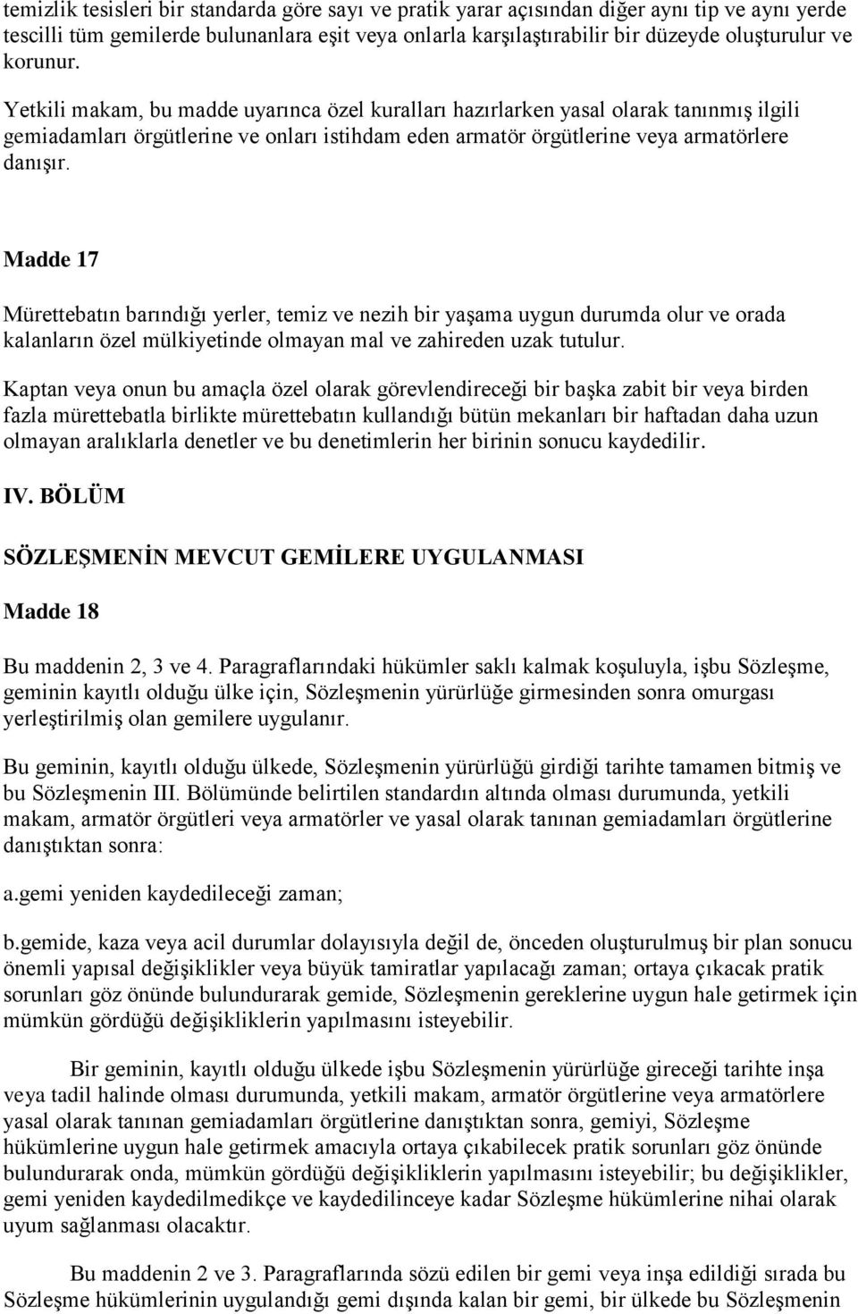 Madde 17 Mürettebatın barındığı yerler, temiz ve nezih bir yaşama uygun durumda olur ve orada kalanların özel mülkiyetinde olmayan mal ve zahireden uzak tutulur.