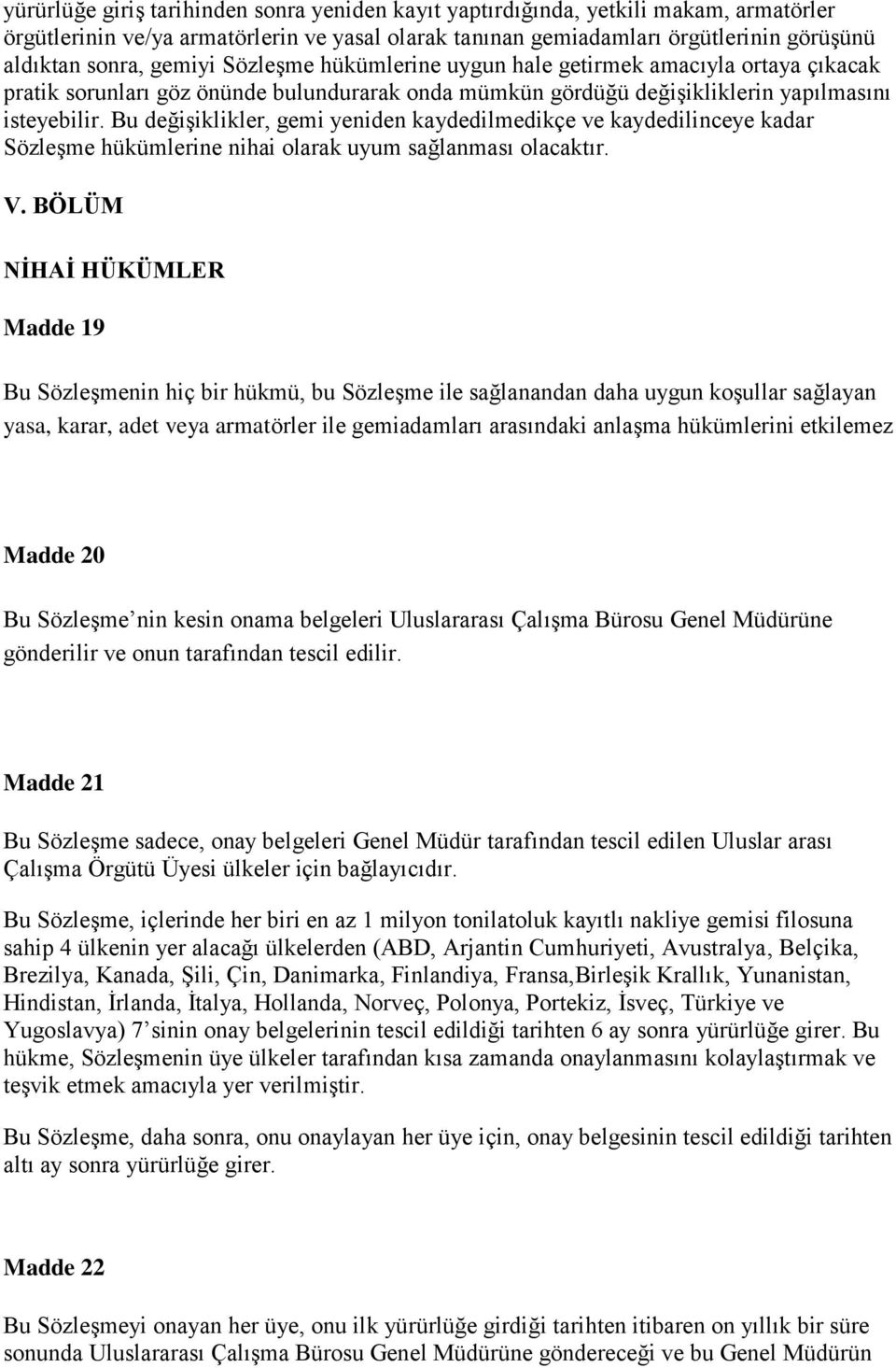 Bu değişiklikler, gemi yeniden kaydedilmedikçe ve kaydedilinceye kadar Sözleşme hükümlerine nihai olarak uyum sağlanması olacaktır. V.