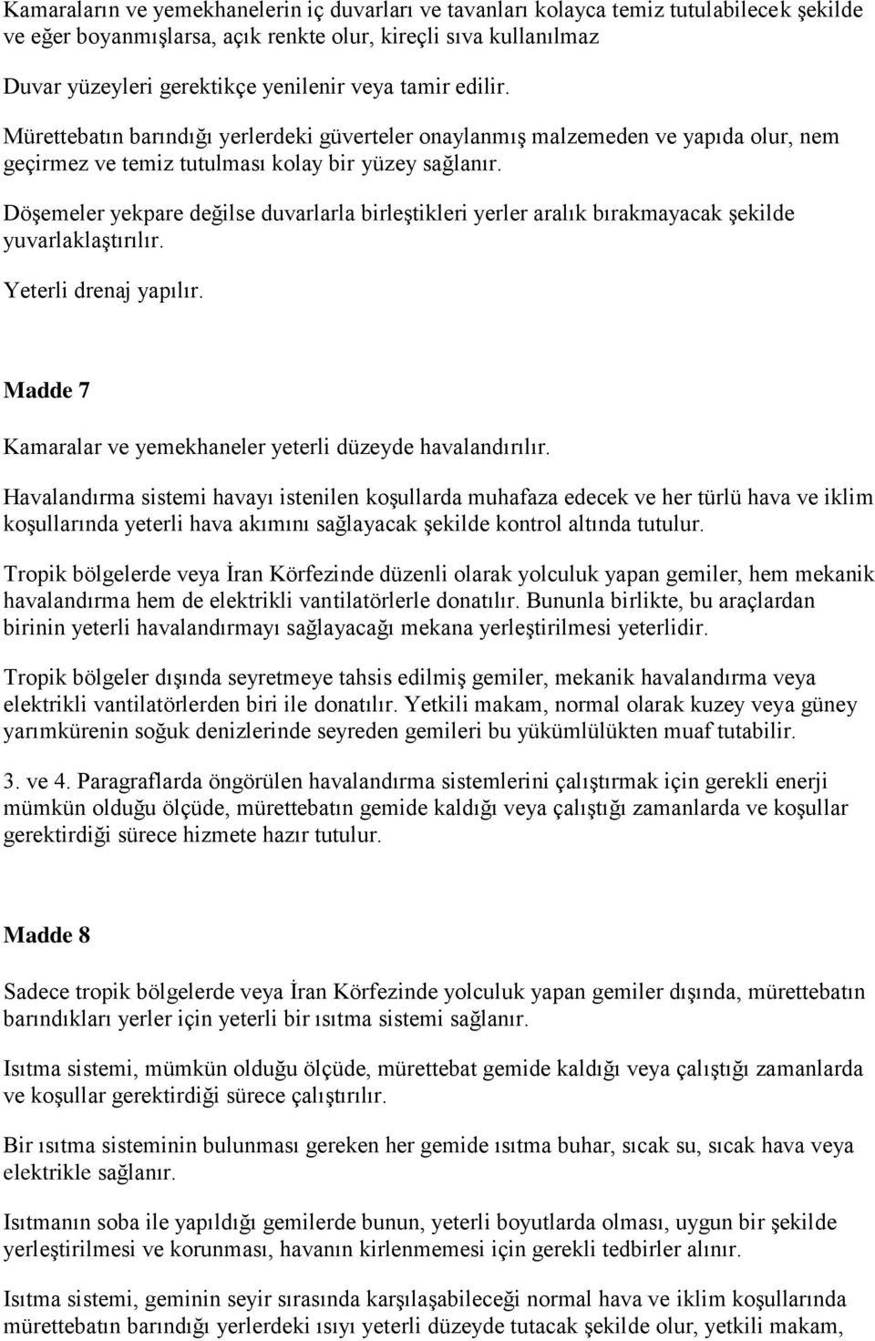 Döşemeler yekpare değilse duvarlarla birleştikleri yerler aralık bırakmayacak şekilde yuvarlaklaştırılır. Yeterli drenaj yapılır. Madde 7 Kamaralar ve yemekhaneler yeterli düzeyde havalandırılır.