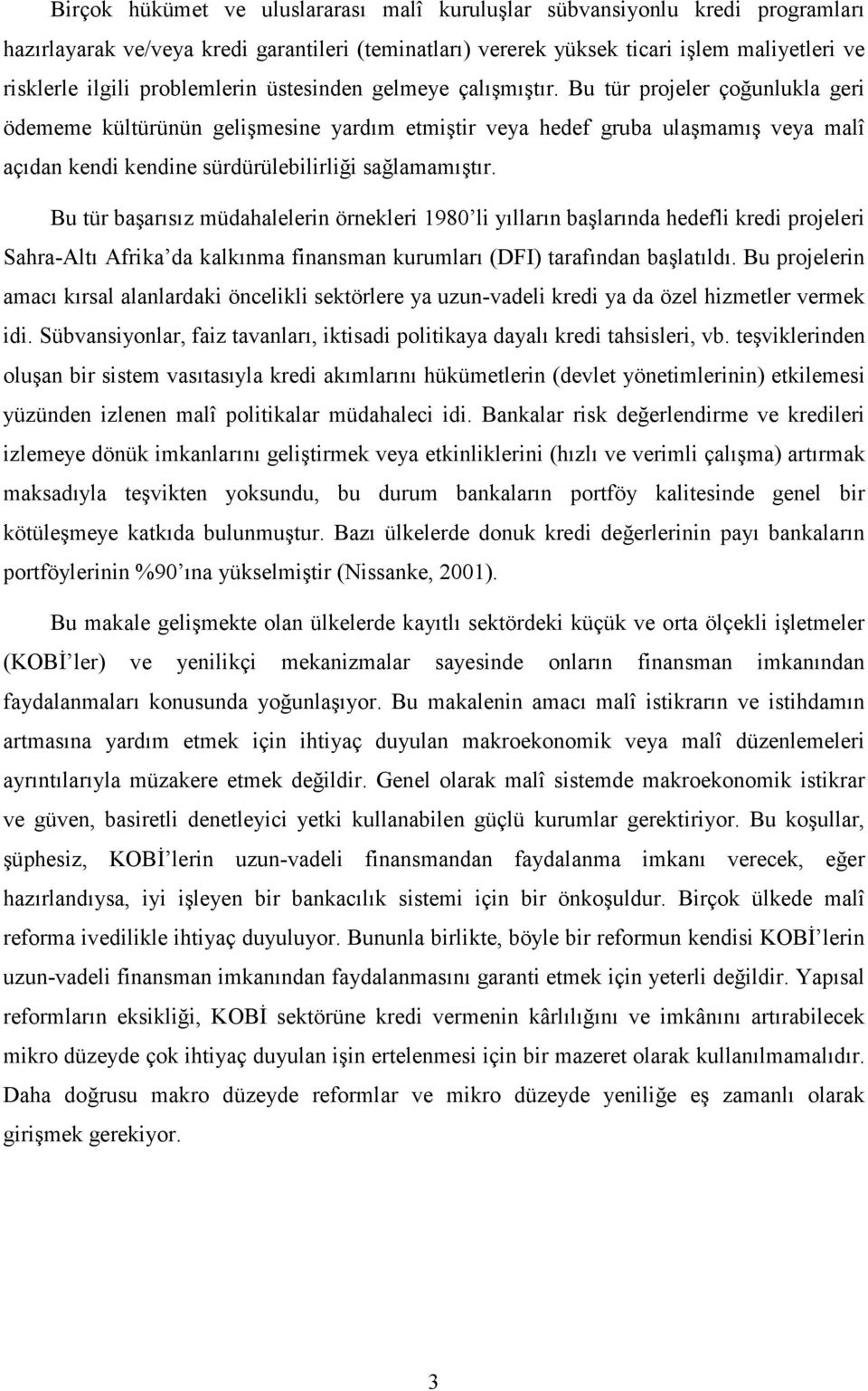 Bu tür projeler çoğunlukla geri ödememe kültürünün gelişmesine yardım etmiştir veya hedef gruba ulaşmamış veya malî açıdan kendi kendine sürdürülebilirliği sağlamamıştır.