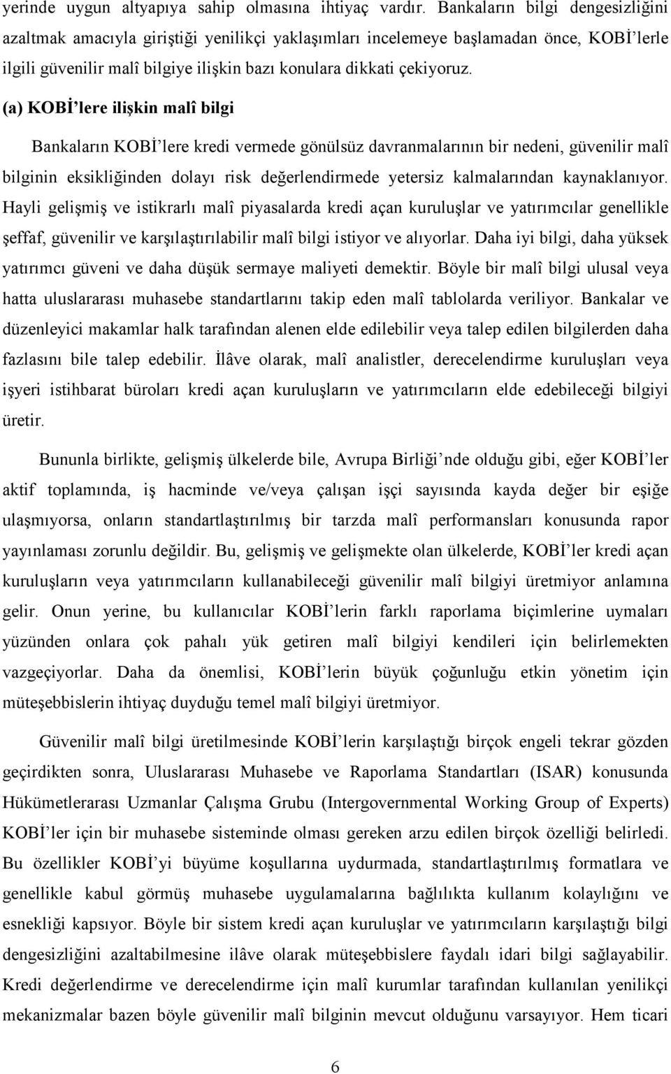 (a) KOBİ lere ilişkin malî bilgi Bankaların KOBİ lere kredi vermede gönülsüz davranmalarının bir nedeni, güvenilir malî bilginin eksikliğinden dolayı risk değerlendirmede yetersiz kalmalarından