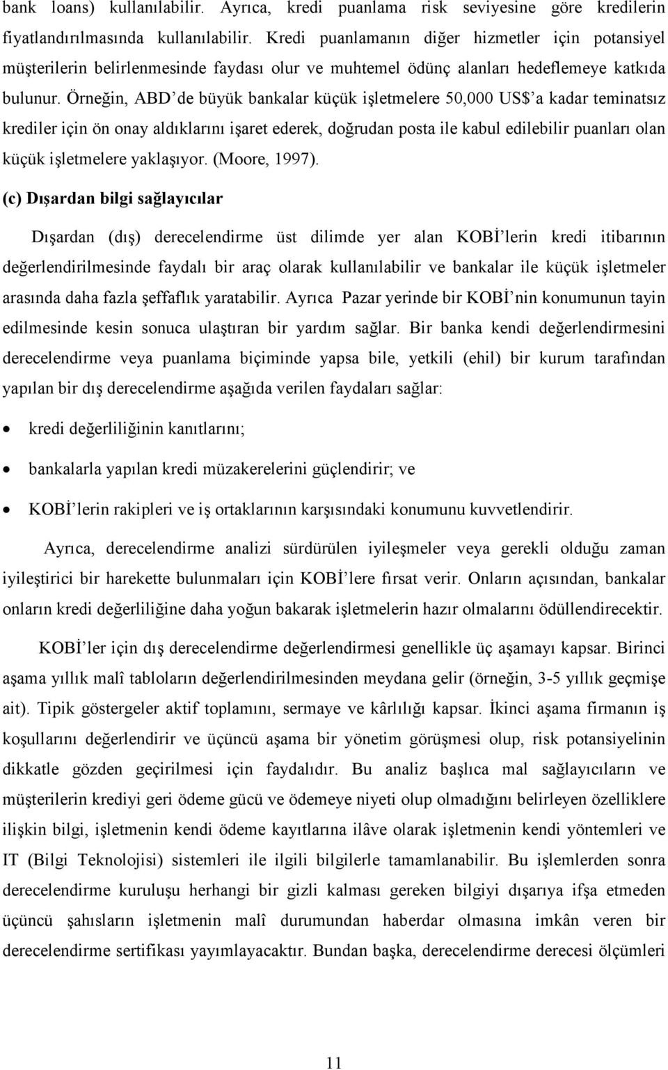 Örneğin, ABD de büyük bankalar küçük işletmelere 50,000 US$ a kadar teminatsız krediler için ön onay aldıklarını işaret ederek, doğrudan posta ile kabul edilebilir puanları olan küçük işletmelere