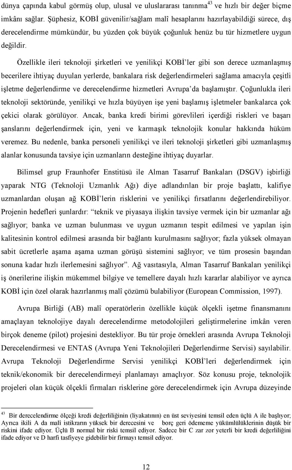 Özellikle ileri teknoloji şirketleri ve yenilikçi KOBİ ler gibi son derece uzmanlaşmış becerilere ihtiyaç duyulan yerlerde, bankalara risk değerlendirmeleri sağlama amacıyla çeşitli işletme