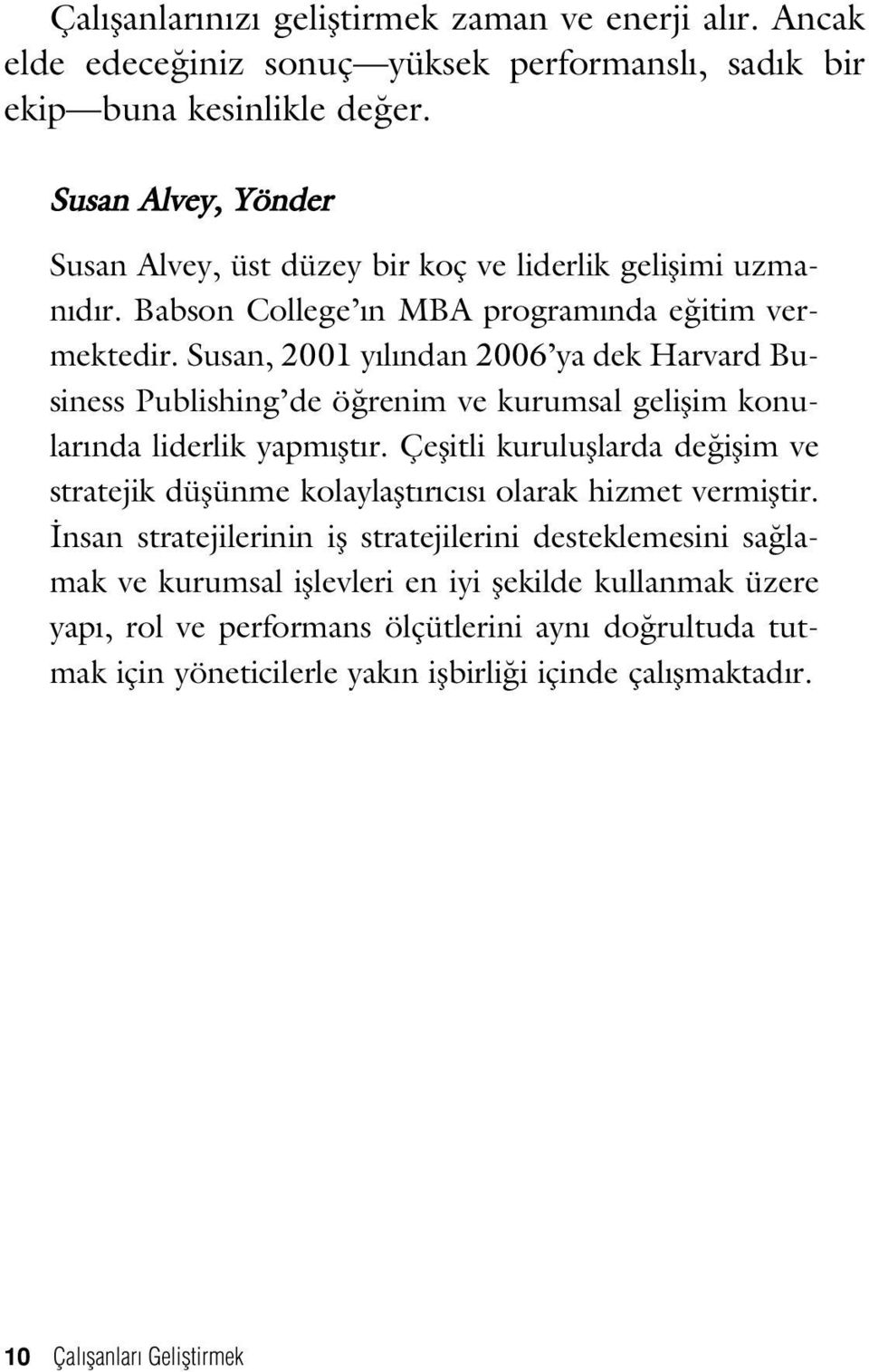 Susan, 2001 y l ndan 2006 ya dek Harvard Business Publishing de ö renim ve kurumsal geliflim konular nda liderlik yapm flt r.