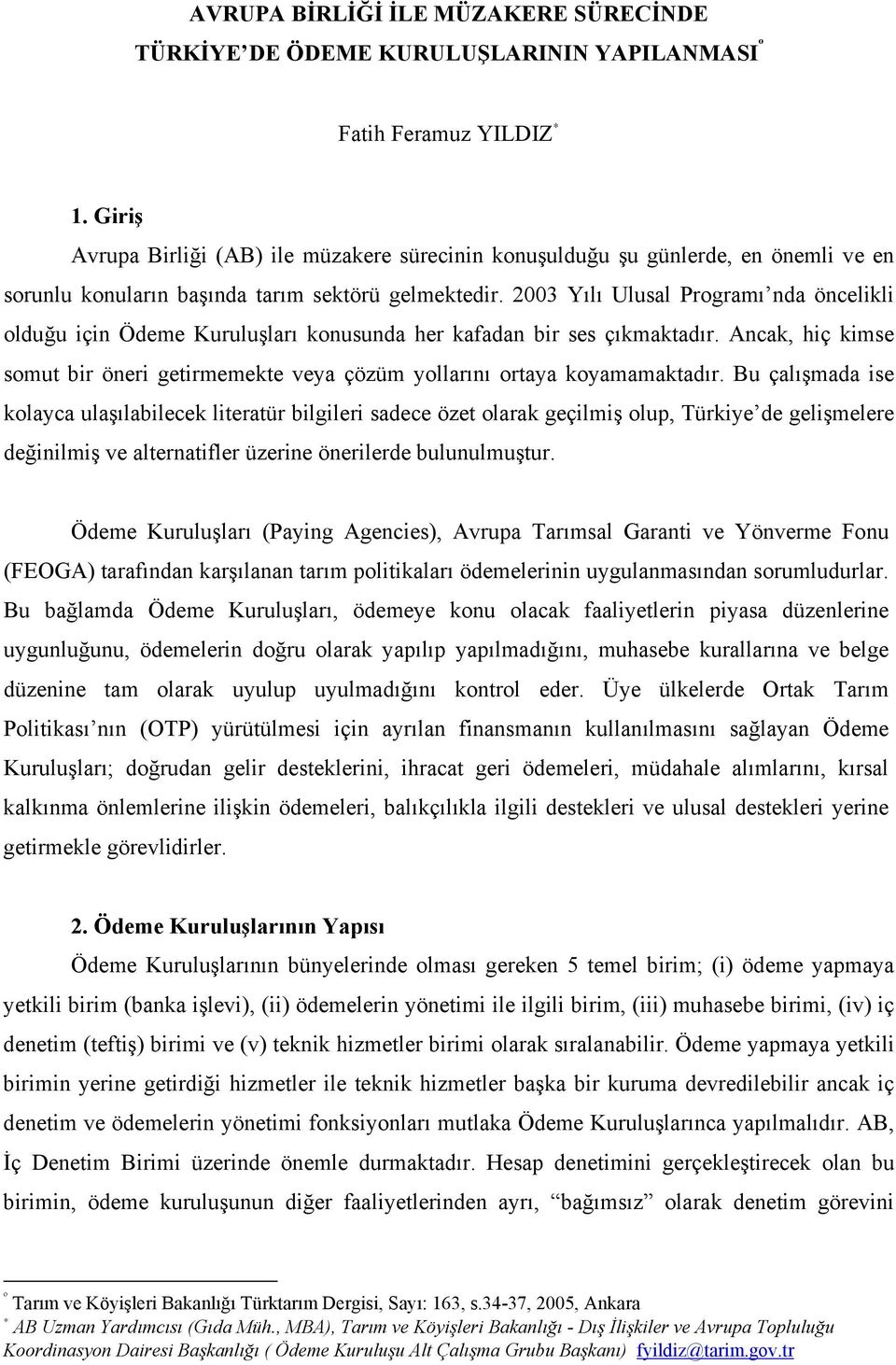 2003 Yılı Ulusal Programı nda öncelikli olduğu için Ödeme Kuruluşları konusunda her kafadan bir ses çıkmaktadır.