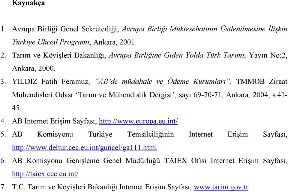 YILDIZ Fatih Feramuz, AB de müdahale ve Ödeme Kurumları, TMMOB Ziraat Mühendisleri Odası Tarım ve Mühendislik Dergisi, sayı 69-70-71, Ankara, 2004, s.41-45. 4.