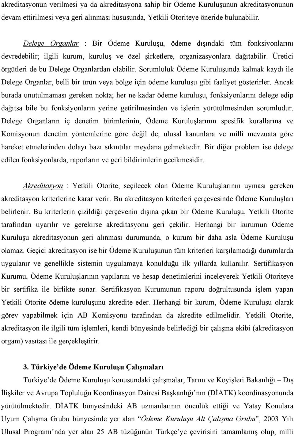 Üretici örgütleri de bu Delege Organlardan olabilir. Sorumluluk Ödeme Kuruluşunda kalmak kaydı ile Delege Organlar, belli bir ürün veya bölge için ödeme kuruluşu gibi faaliyet gösterirler.