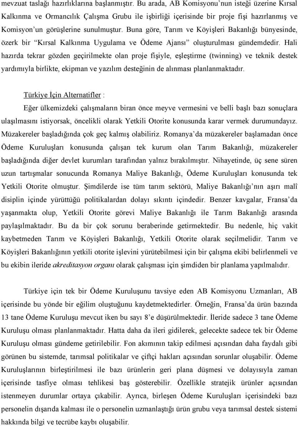 Buna göre, Tarım ve Köyişleri Bakanlığı bünyesinde, özerk bir Kırsal Kalkınma Uygulama ve Ödeme Ajansı oluşturulması gündemdedir.