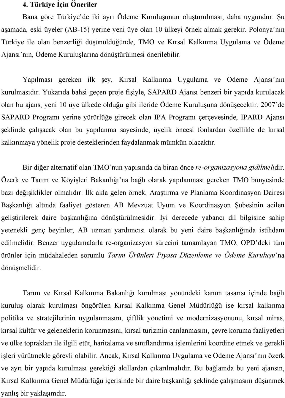 Yapılması gereken ilk şey, Kırsal Kalkınma Uygulama ve Ödeme Ajansı nın kurulmasıdır.