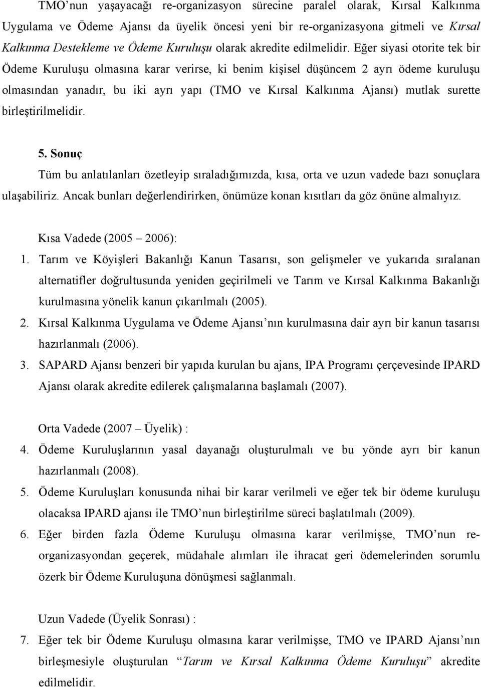 Eğer siyasi otorite tek bir Ödeme Kuruluşu olmasına karar verirse, ki benim kişisel düşüncem 2 ayrı ödeme kuruluşu olmasından yanadır, bu iki ayrı yapı (TMO ve Kırsal Kalkınma Ajansı) mutlak surette