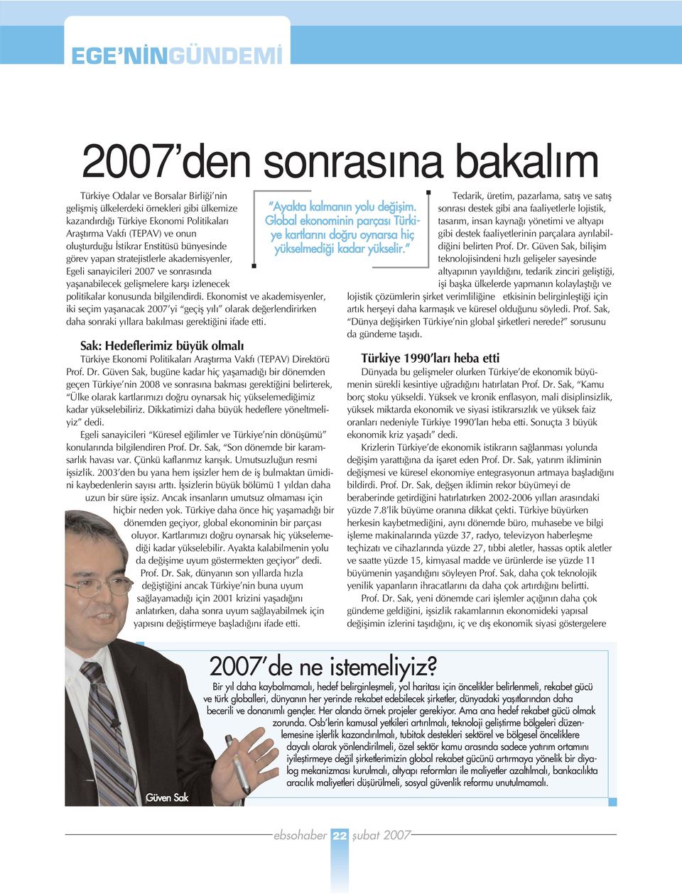 bilgilendirdi. Ekonomist ve akademisyenler, iki seçim yaflanacak 2007 yi geçifl y l olarak de erlendirirken daha sonraki y llara bak lmas gerekti ini ifade etti.