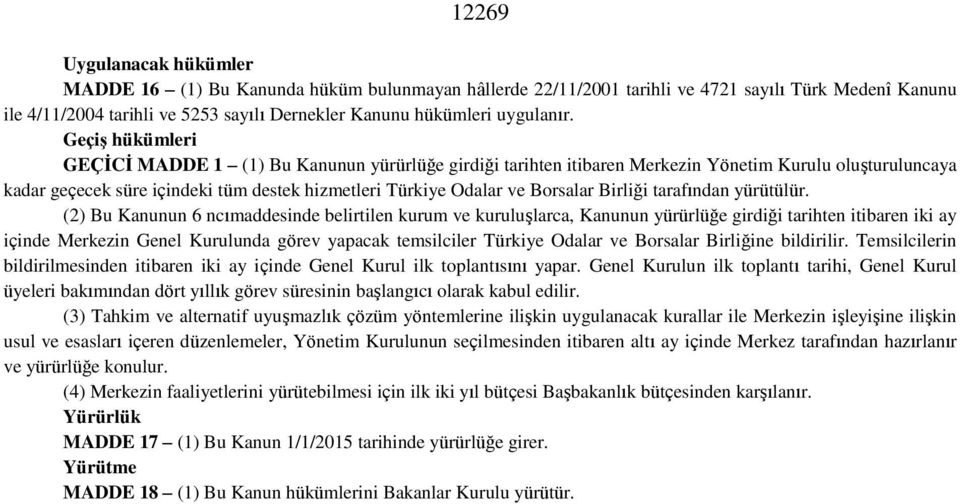 Geçiş hükümleri GEÇİCİ MADDE 1 (1) Bu Kanunun yürürlüğe girdiği tarihten itibaren Merkezin Yönetim Kurulu oluşturuluncaya kadar geçecek süre içindeki tüm destek hizmetleri Türkiye Odalar ve Borsalar