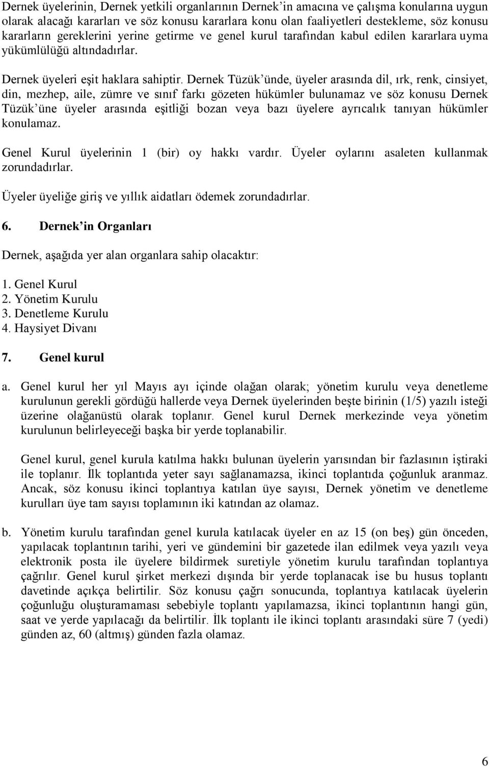 Dernek Tüzük ünde, üyeler arasında dil, ırk, renk, cinsiyet, din, mezhep, aile, zümre ve sınıf farkı gözeten hükümler bulunamaz ve söz konusu Dernek Tüzük üne üyeler arasında eşitliği bozan veya bazı