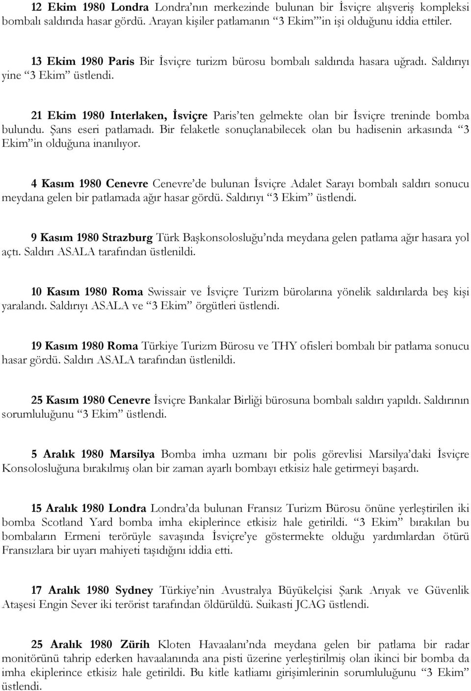 21 Ekim 1980 Interlaken, İsviçre Paris ten gelmekte olan bir İsviçre treninde bomba bulundu. Şans eseri patlamadı.