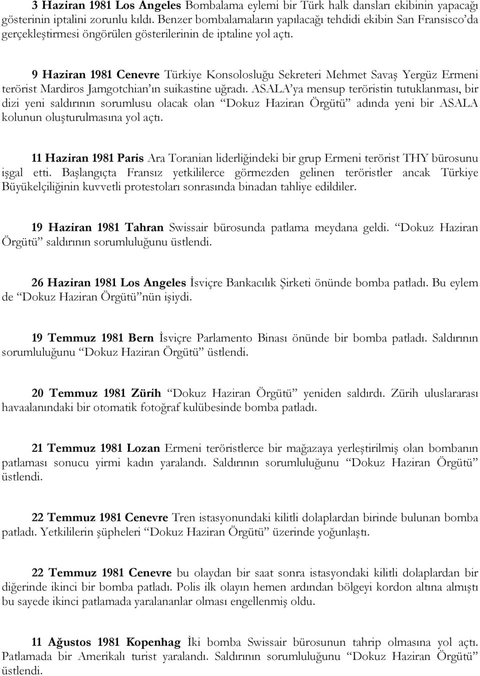 9 Haziran 1981 Cenevre Türkiye Konsolosluğu Sekreteri Mehmet Savaş Yergüz Ermeni terörist Mardiros Jamgotchian ın suikastine uğradı.