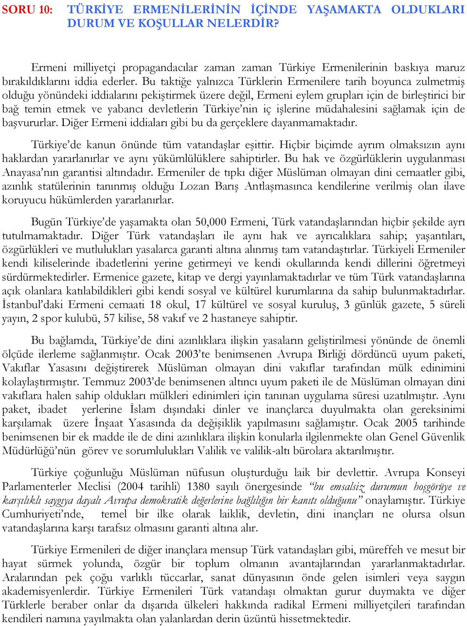 devletlerin Türkiye nin iç işlerine müdahalesini sağlamak için de başvururlar. Diğer Ermeni iddiaları gibi bu da gerçeklere dayanmamaktadır. Türkiye de kanun önünde tüm vatandaşlar eşittir.