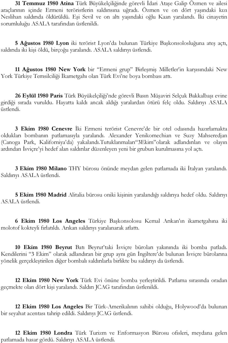 5 Ağustos 1980 Lyon iki terörist Lyon da bulunan Türkiye Başkonsolosluğuna ateş açtı, saldırıda iki kişi öldü, birçoğu yaralandı. ASALA saldırıyı üstlendi.