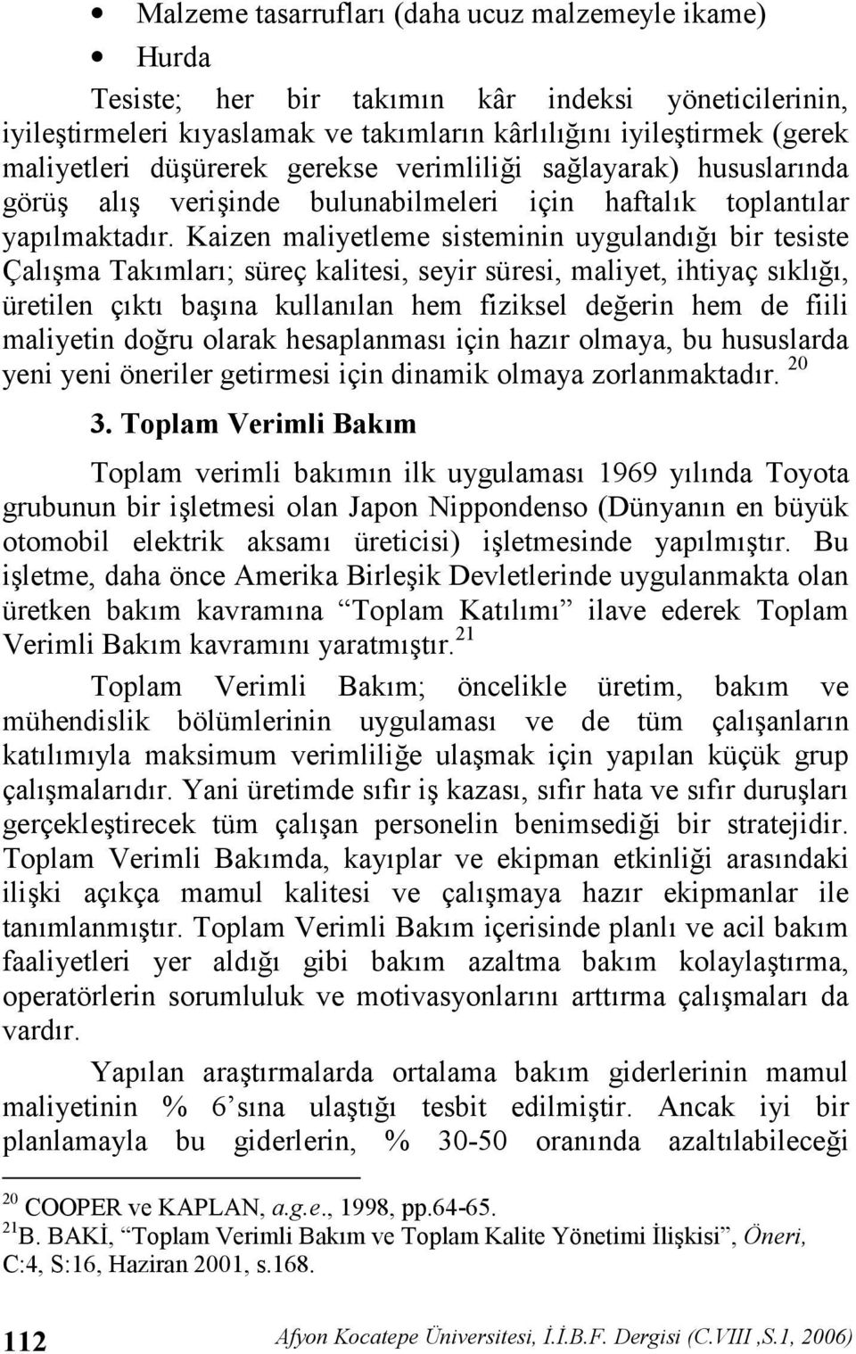 Kaizen maliyetleme sisteminin uyguland, bir tesiste Çal#ma Takmlar; süreç kalitesi, seyir süresi, maliyet, ihtiyaç skl,, üretilen çkt ba#na kullanlan hem fiziksel de,erin hem de fiili maliyetin do,ru