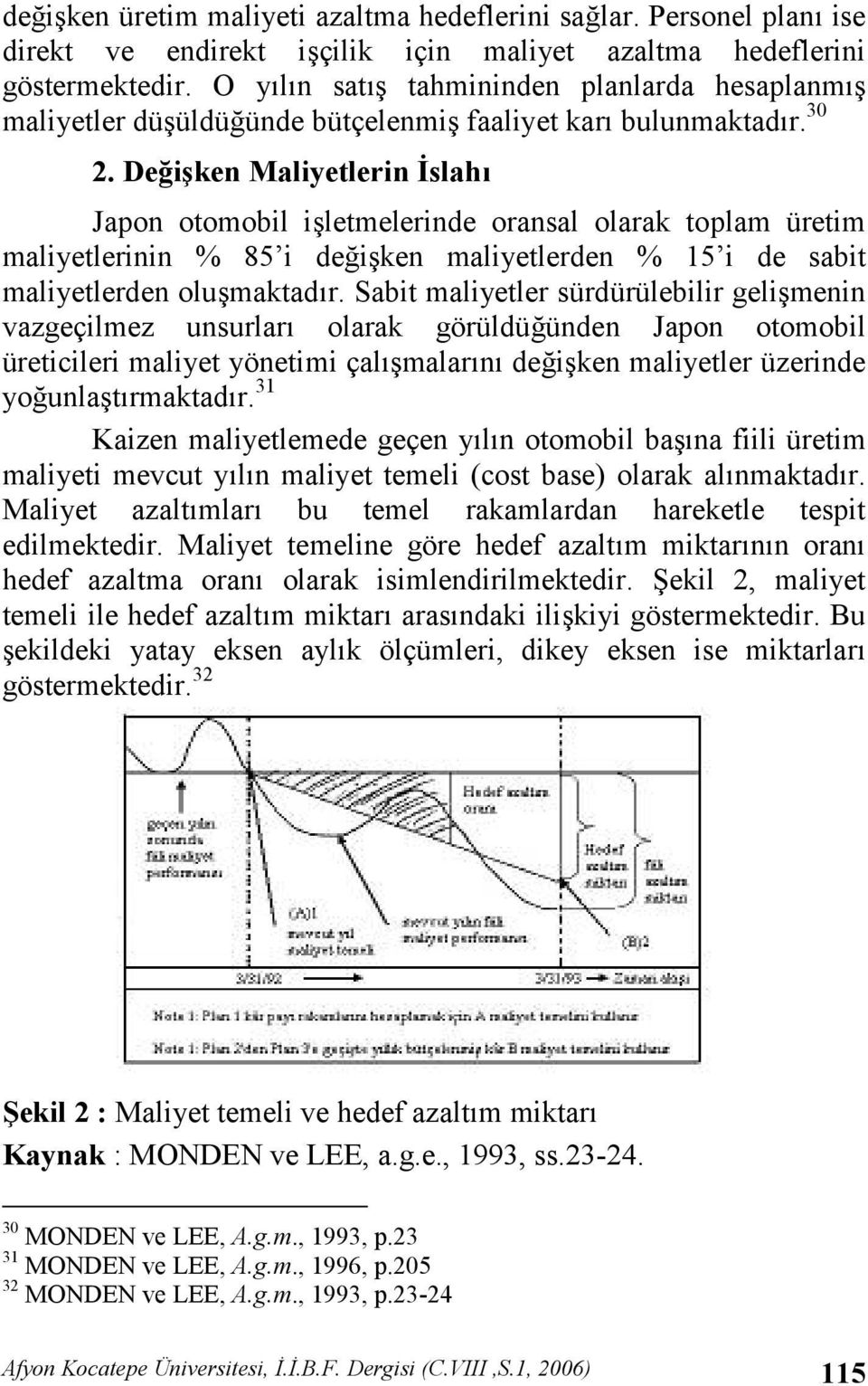 De<i3ken Maliyetlerin slah) Japon otomobil i#letmelerinde oransal olarak toplam üretim maliyetlerinin % 8 i de,i#ken maliyetlerden % 1 i de sabit maliyetlerden olu#maktadr.