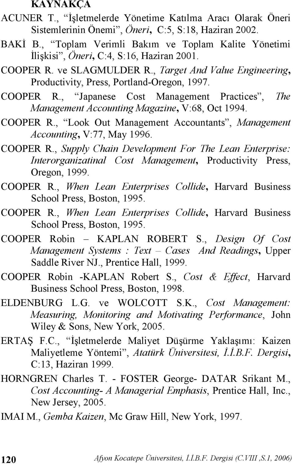 COOPER R., Look Out Management Accountants, Management Accounting, V:77, May 1996. COOPER R.