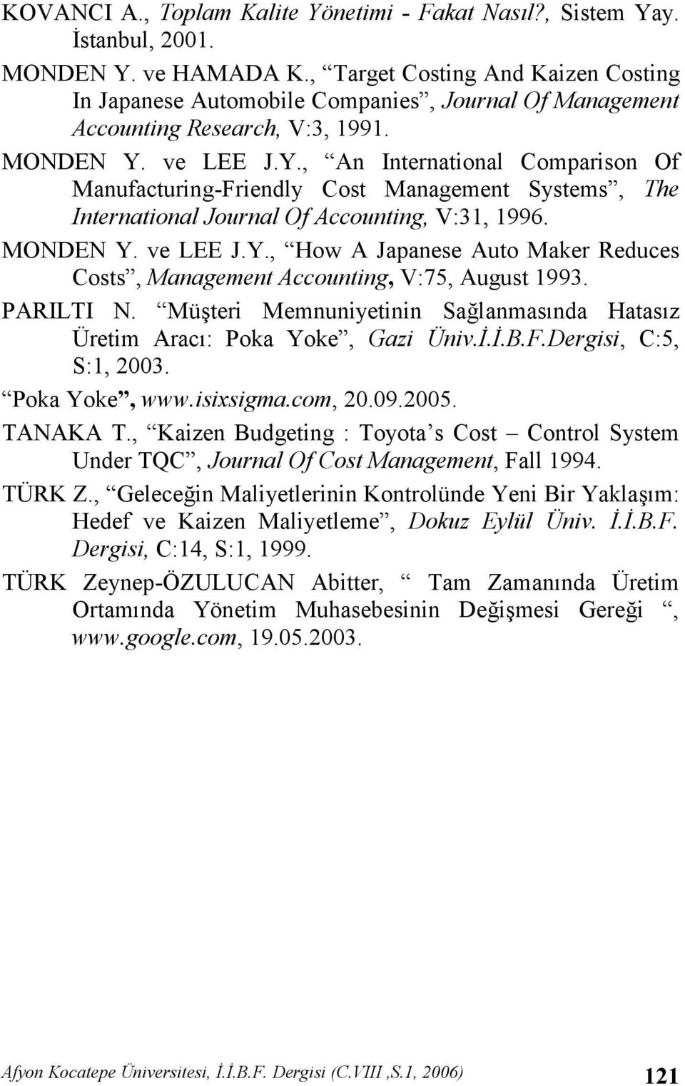 ve LEE J.Y., An International Comparison Of Manufacturing-Friendly Cost Management Systems, The International Journal Of Accounting, V:31, 1996. MONDEN Y. ve LEE J.Y., How A Japanese Auto Maker Reduces Costs, Management Accounting, V:7, August 1993.