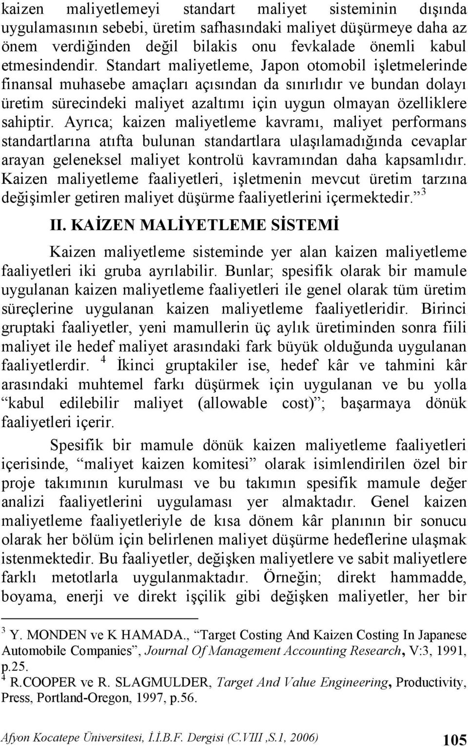 Ayrca; kaizen maliyetleme kavram, maliyet performans standartlarna atfta bulunan standartlara ula#lamad,nda cevaplar arayan geleneksel maliyet kontrolü kavramndan daha kapsamldr.