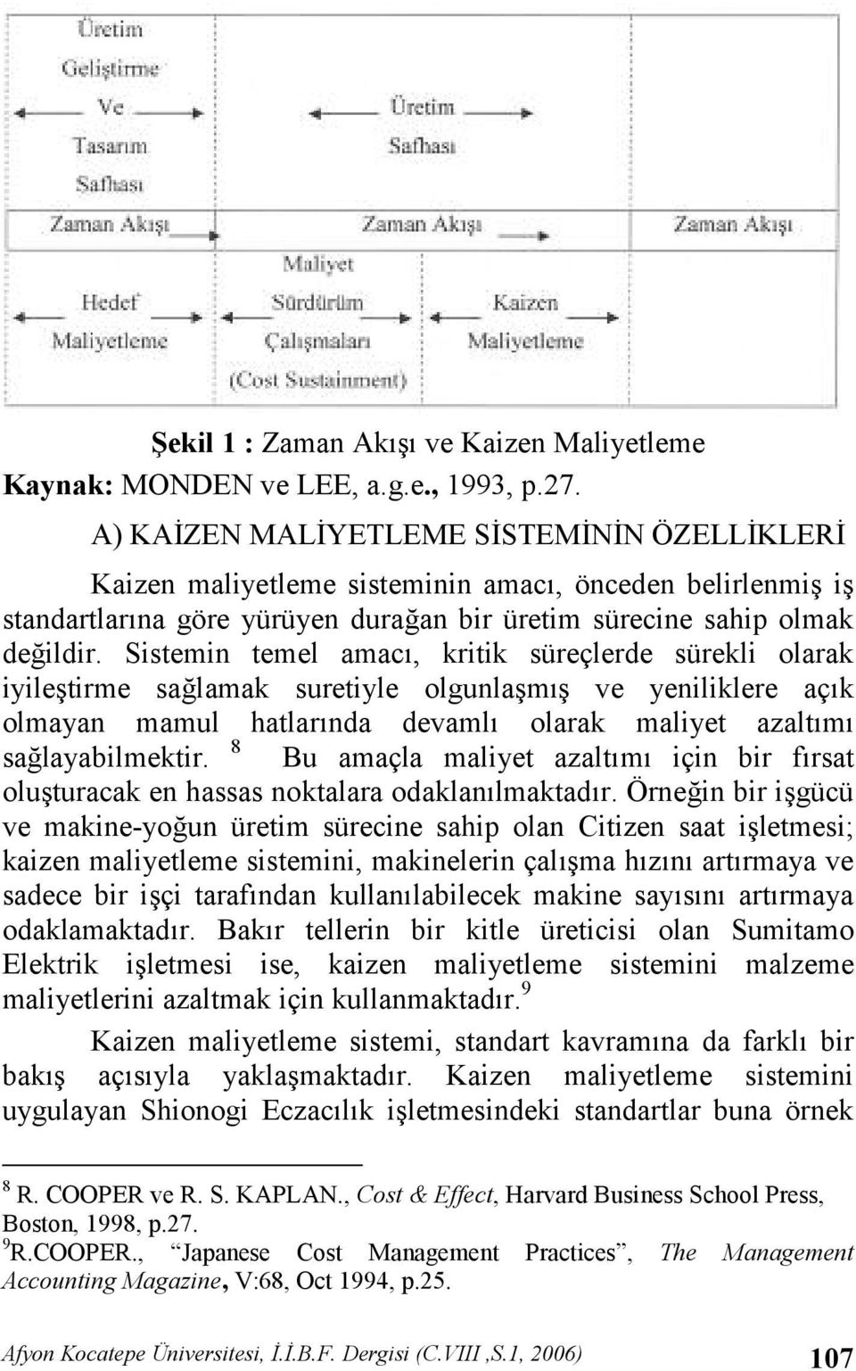 Sistemin temel amac, kritik süreçlerde sürekli olarak iyile#tirme sa,lamak suretiyle olgunla#m# ve yeniliklere açk olmayan mamul hatlarnda devaml olarak maliyet azaltm sa,layabilmektir.