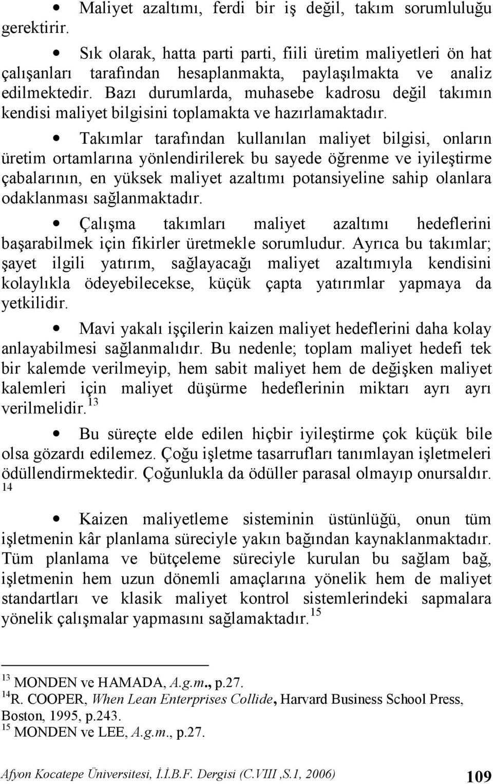 Takmlar tarafndan kullanlan maliyet bilgisi, onlarn üretim ortamlarna yönlendirilerek bu sayede ö,renme ve iyile#tirme çabalarnn, en yüksek maliyet azaltm potansiyeline sahip olanlara odaklanmas