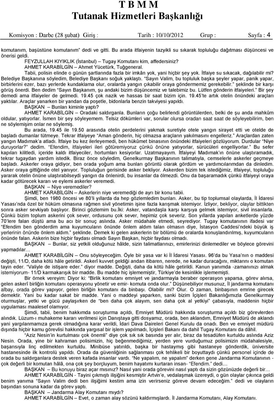 Tabii, polisin elinde o günün şartlarında fazla bir imkân yok, yani hiçbir şey yok. İtfaiye su sıkacak, dağılabilir mi? Belediye Başkanına söyledim, Belediye Başkanı soğuk yaklaştı.