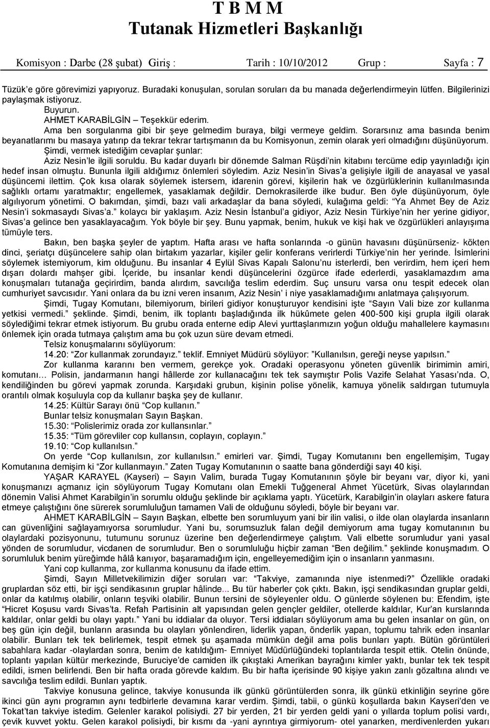 Sorarsınız ama basında benim beyanatlarımı bu masaya yatırıp da tekrar tekrar tartışmanın da bu Komisyonun, zemin olarak yeri olmadığını düşünüyorum.