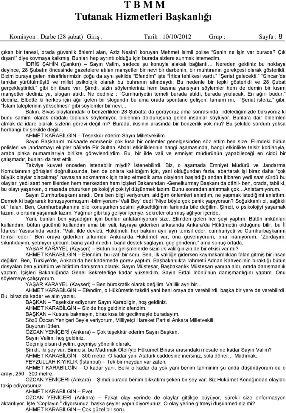 İDRİS ŞAHİN (Çankırı) Sayın Valim, sadece şu konuyla alakalı bağlantı Nereden geldiniz bu noktaya deyince, 28 Şubatın öncesinde gazetelere atılan manşetler bir nevi bir darbenin, bir muhtıranın