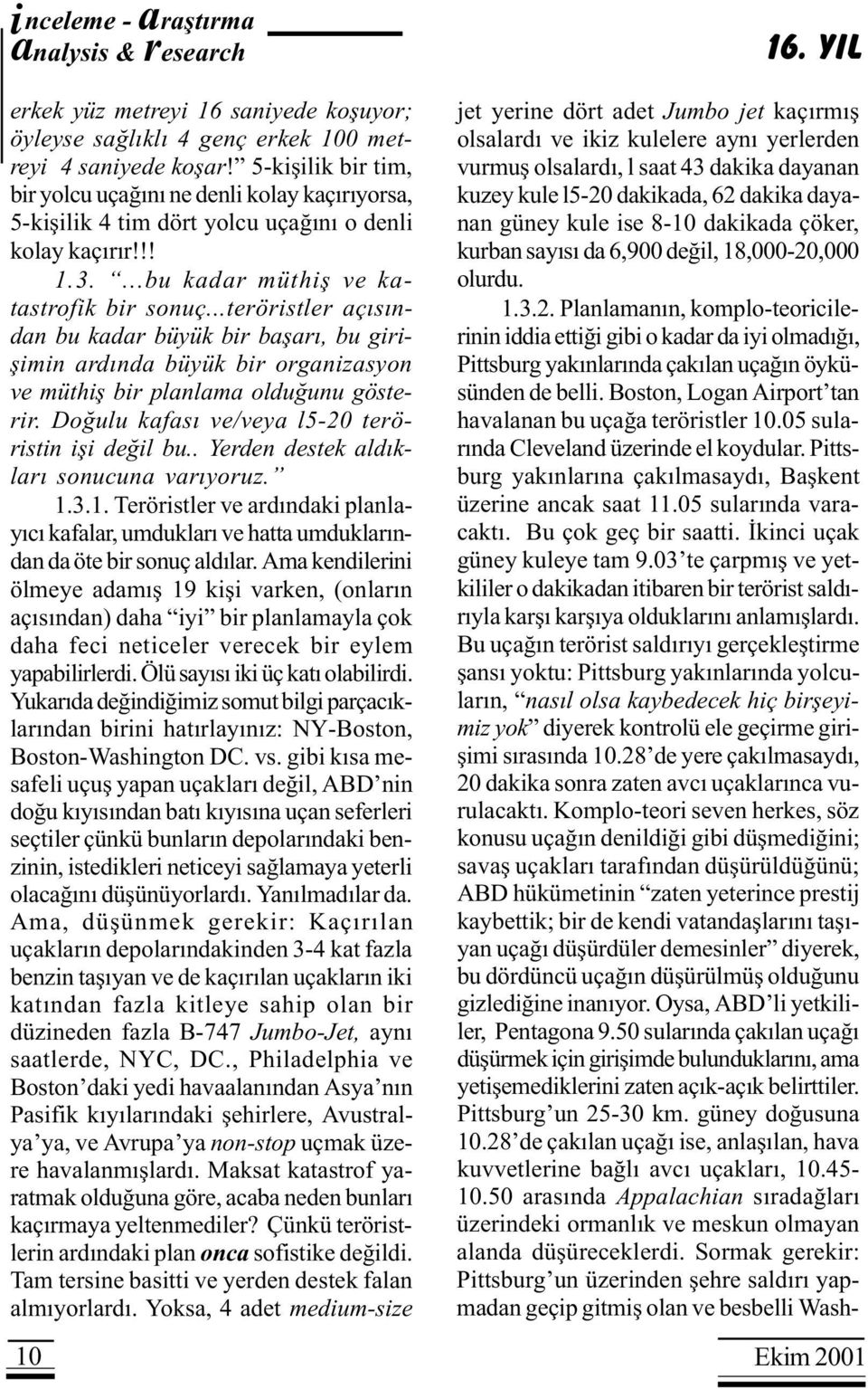 ..teröristler açýsýndan bu kadar büyük bir baþarý, bu giriþimin ardýnda büyük bir organizasyon ve müthiþ bir planlama olduðunu gösterir. Doðulu kafasý ve/veya l5-20 teröristin iþi deðil bu.