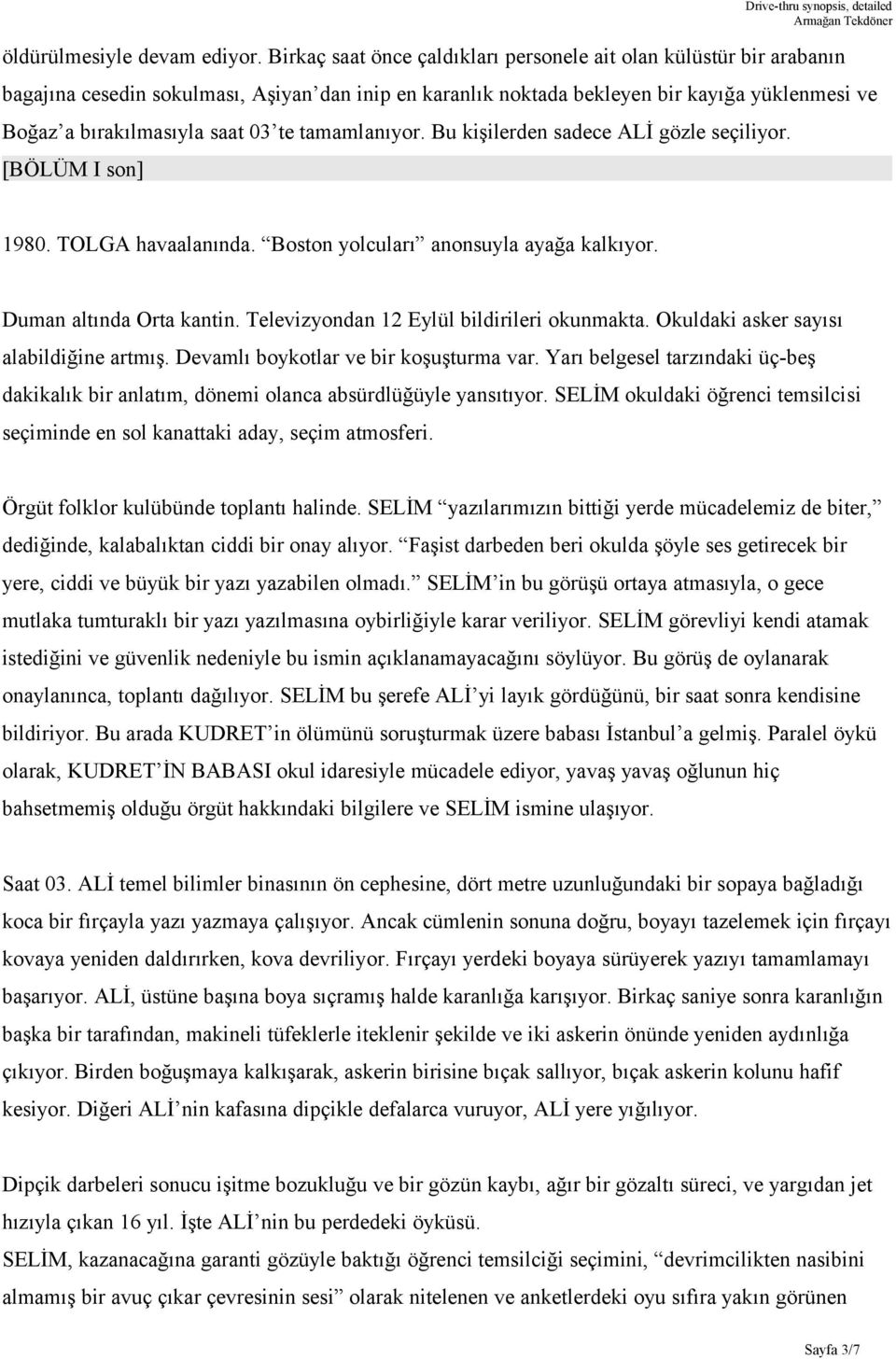 te tamamlanıyor. Bu kişilerden sadece ALİ gözle seçiliyor. [BÖLÜM I son] 1980. TOLGA havaalanında. Boston yolcuları anonsuyla ayağa kalkıyor. Duman altında Orta kantin.