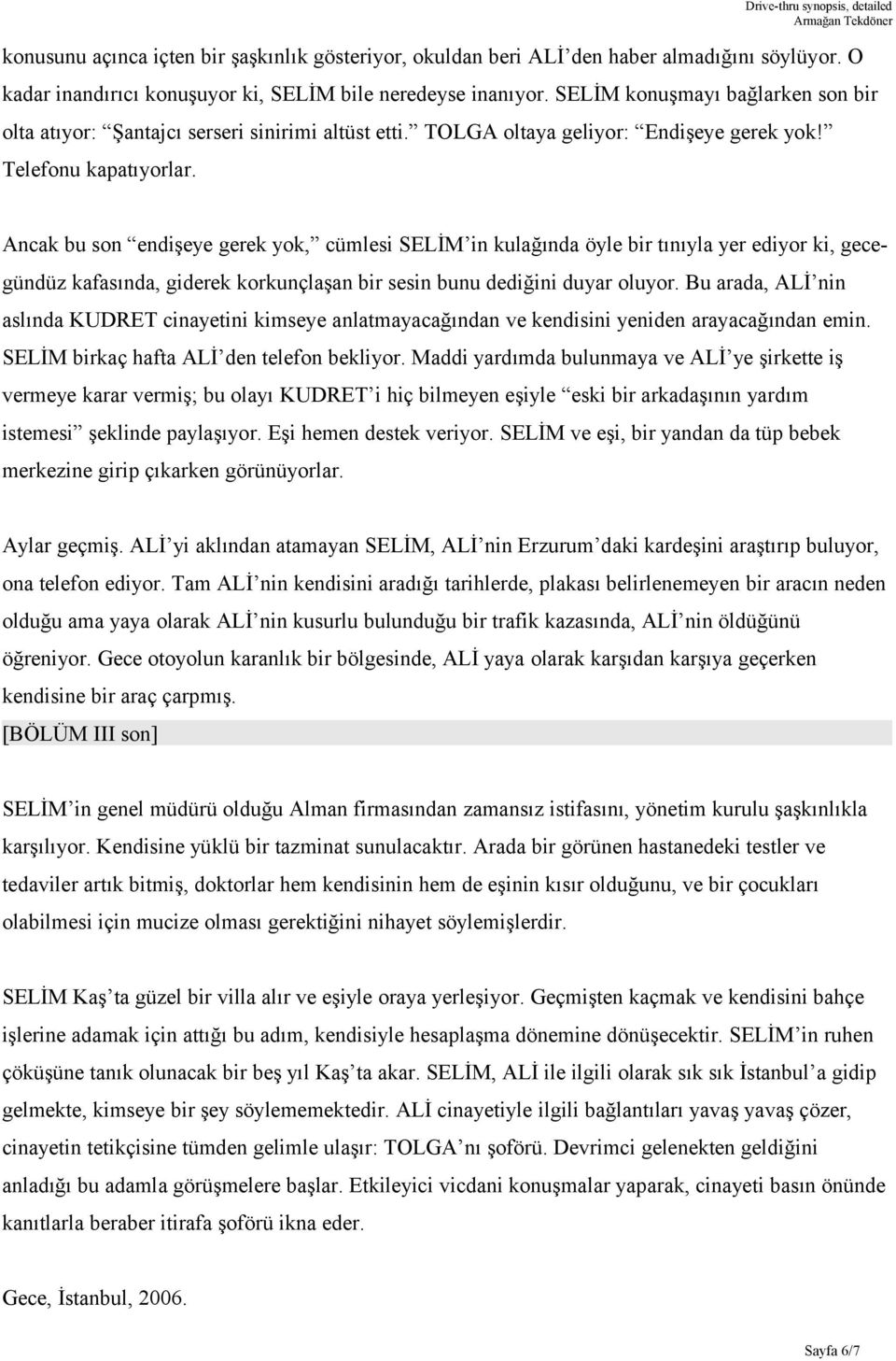 Ancak bu son endişeye gerek yok, cümlesi SELİM in kulağında öyle bir tınıyla yer ediyor ki, gecegündüz kafasında, giderek korkunçlaşan bir sesin bunu dediğini duyar oluyor.