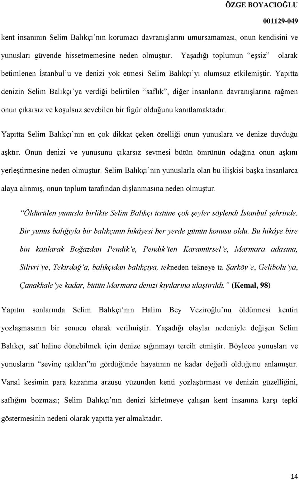 Yapıtta denizin Selim Balıkçı ya verdiği belirtilen saflık, diğer insanların davranışlarına rağmen onun çıkarsız ve koşulsuz sevebilen bir figür olduğunu kanıtlamaktadır.