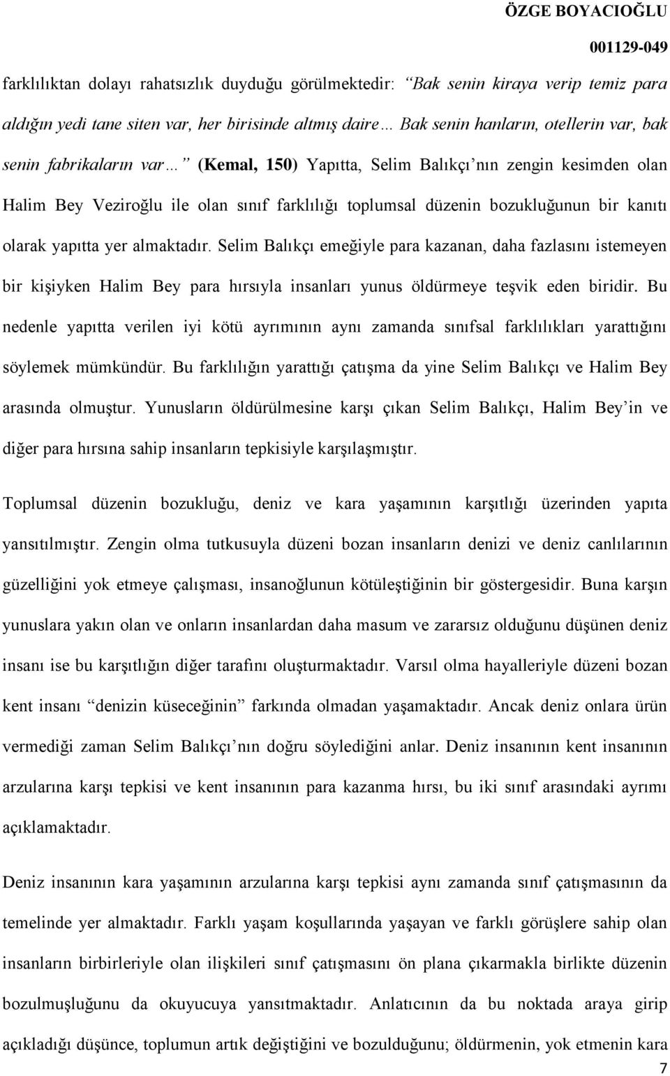 Selim Balıkçı emeğiyle para kazanan, daha fazlasını istemeyen bir kişiyken Halim Bey para hırsıyla insanları yunus öldürmeye teşvik eden biridir.