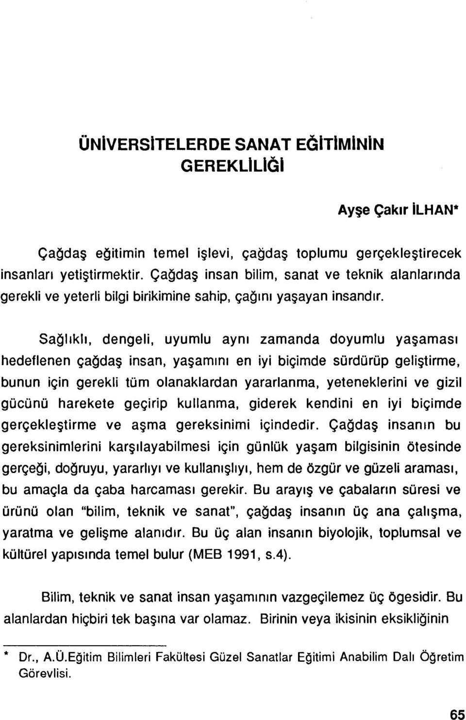 Sağlıklı, dengeli, uyumlu aynı zamanda doyumlu yaşaması hedeflenen çağdaş insan, yaşamını en iyi biçimde sürdürüp geliştirme, bunun için gerekli tüm olanaklardan yararlanma, yeteneklerini ve gizil