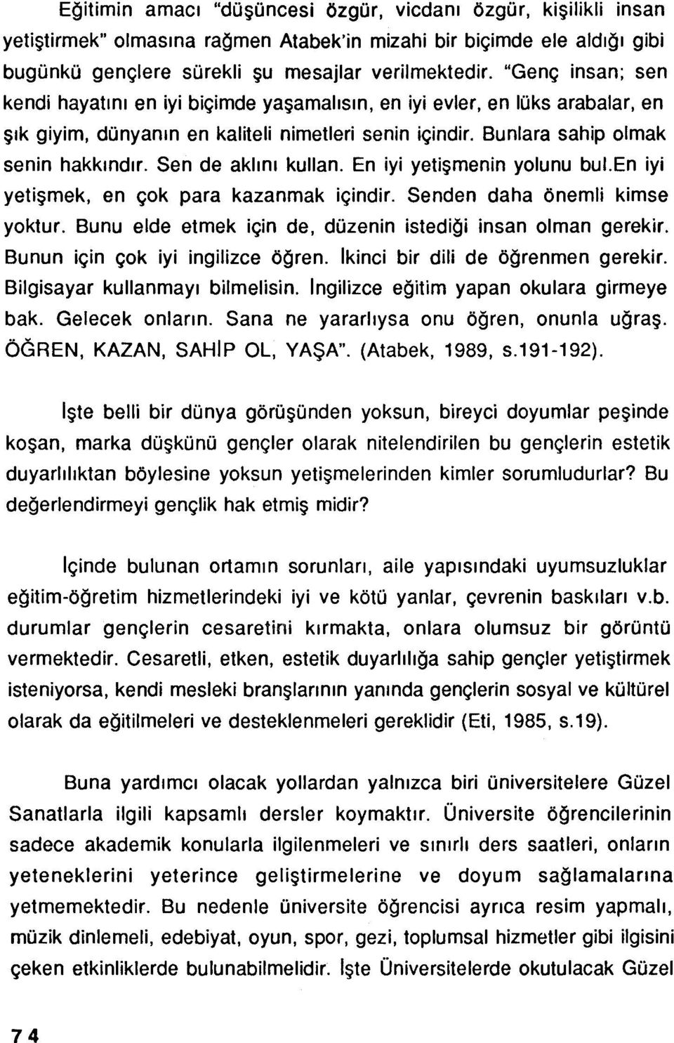 Sen de aklını kullan. En iyi yetişmenin yolunu bul.en iyi yetişmek, en çok para kazanmak içindir. Senden daha önemli kimse yoktur. Bunu elde etmek için de, düzenin istediği insan olman gerekir.