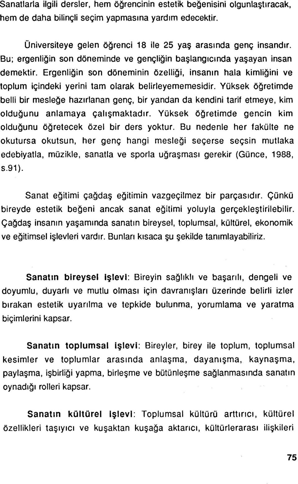 Yüksek öğretimde belli bir mesleğe hazırlanan genç, bir yandan da kendini tarif etmeye, kim olduğunu anlamaya çalışmaktadır. Yüksek öğretimde gencin kim olduğunu öğretecek özel bir ders yoktur.